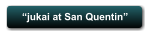 �jukai at San Quentin�
