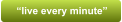 �live every minute�